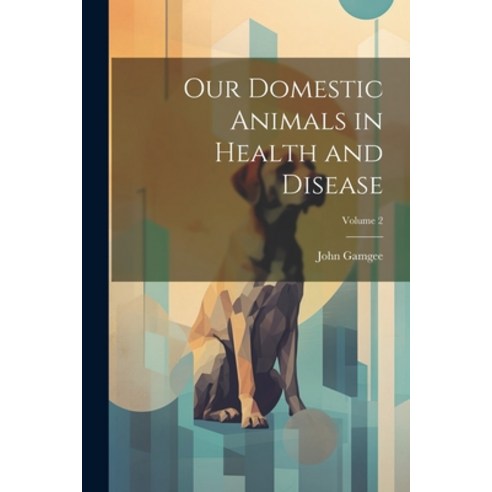 (영문도서) Our Domestic Animals in Health and Disease; Volume 2 Paperback, Legare Street Press, English, 9781021737212