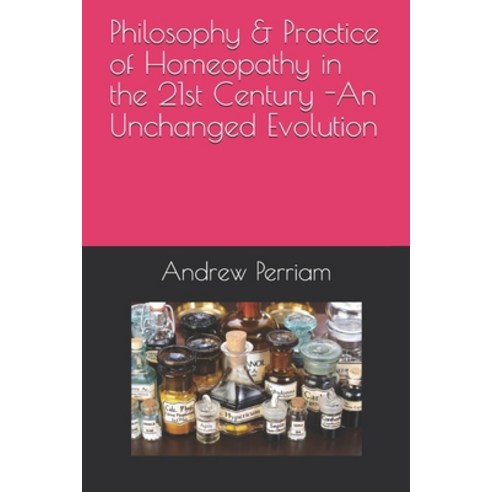 Philosophy & Practice of Homeopathy in the 21st Century - An Unchanged Evolution Paperback, Independently Published, English, 9798578933158