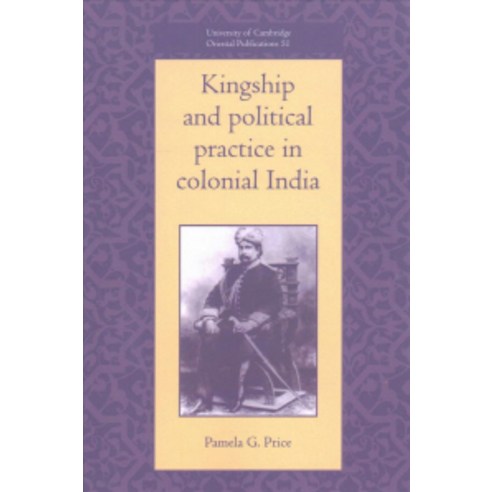 Kingship and Political Practice in Colonial India, Cambridge University Press