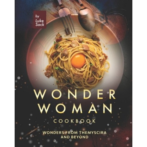 Wonder Woman Cookbook: Wonders from Themyscira and Beyond Paperback, Independently Published, English, 9798592114809