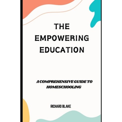(영문도서) The Empowering Education: A comprehensive guide to Homeschooling Paperback, Independently Published, English, 9798883204745