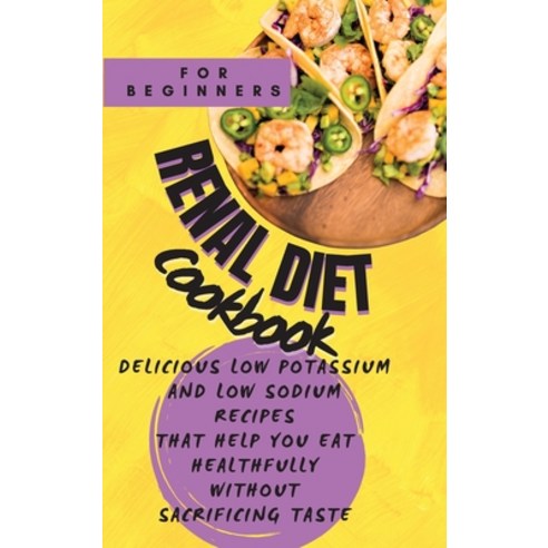 (영문도서) Renal Diet Cookbook For Beginners: Delicious Low Potassium and Low Sodium Recipes that Help Y... Hardcover, Edward Stevens, English, 9781803213286