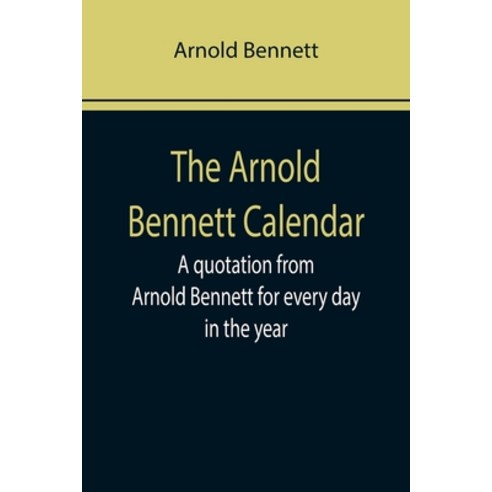 (영문도서) The Arnold Bennett Calendar; A quotation from Arnold Bennett for every day in the year Paperback, Alpha Edition, English, 9789355758712