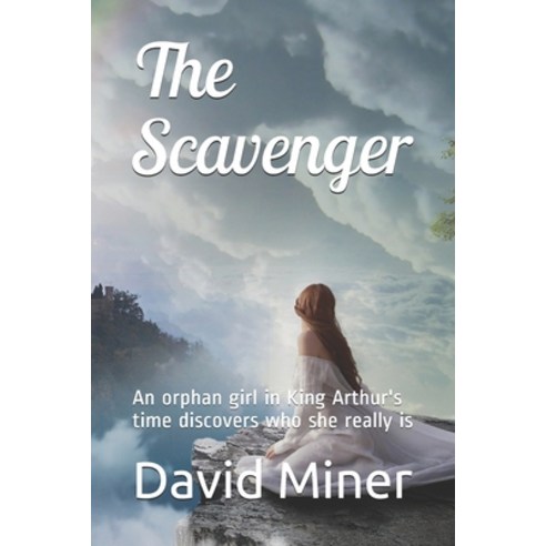 The Scavenger: An orphan girl in King Arthur''s time discovers who she really is Paperback, Independently Published