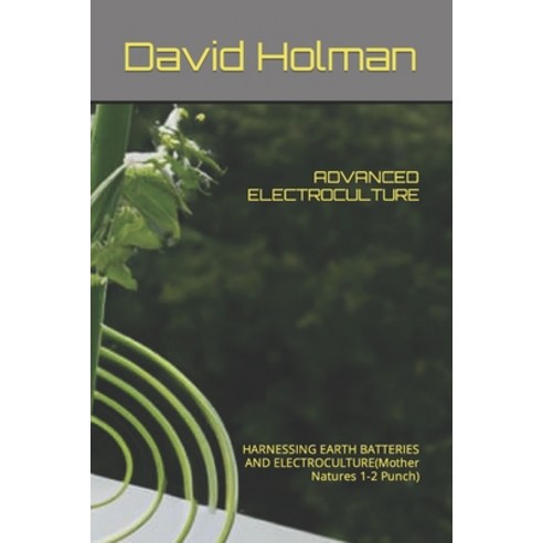 (영문도서) Advanced Electroculture: HARNESSING EARTH BATTERIES AND ELECTROCULTURE(Mother Natures 1-2 Punch) Paperback, Independently Published, English, 9798863176178