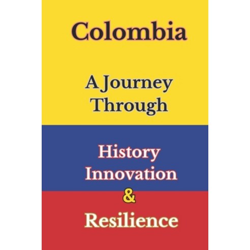 (영문도서) Colombia: A Journey Through History Innovation and Resilience Paperback, Independently Published, English, 9798320602677