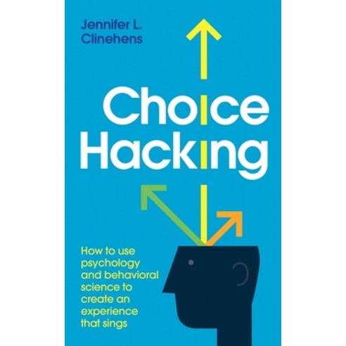 Choice Hacking: How to use psychology and behavioral science to create an experience that sings Paperback, Independently Published
