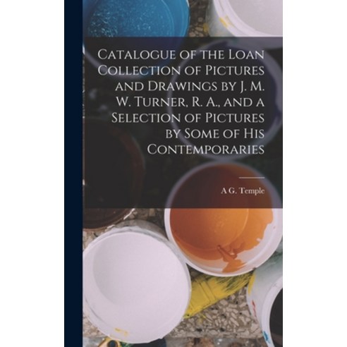 (영문도서) Catalogue of the Loan Collection of Pictures and Drawings by J. M. W. Turner R. A. and a Se... Hardcover, Legare Street Press
