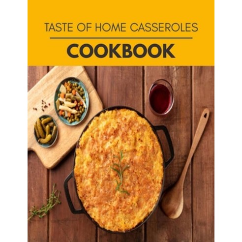 Taste Of Home Casseroles Cookbook: Perfectly Portioned Recipes for Living and Eating Well with Lasti... Paperback, Independently Published, English, 9798694414098