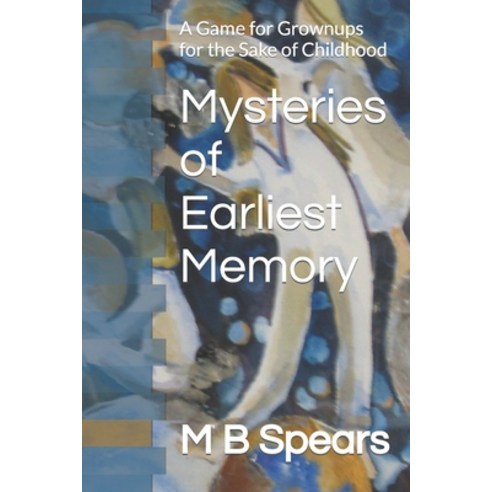 (영문도서) Mysteries of Earliest Memory: A Game for Grownups for the Sake of Childhood Paperback, Independently Published, English, 9781072083801