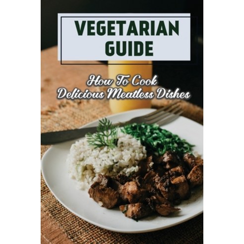 (영문도서) Vegetarian Guide: How To Cook Delicious Meatless Dishes: Vegertarian Guide Paperback, Independently Published, English, 9798464183971