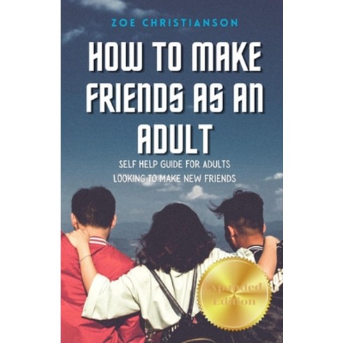 How To Make Friends As An Adult: Self Help Guide For Adults Looking To Make New Friends Paperback, Independently Published