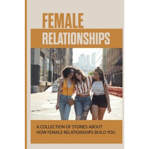 (영문도서) Female Relationships: A Collection Of Stories About How Female ...