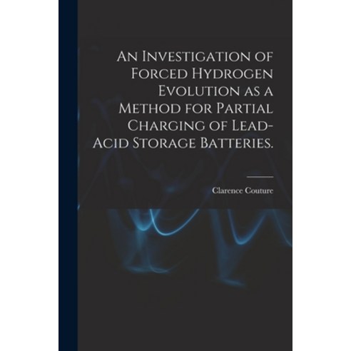 (영문도서) An Investigation of Forced Hydrogen Evolution as a Method for Partial Charging of Lead-acid S... Paperback, Hassell Street Press, English, 9781014828422