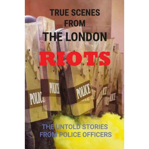 (영문도서) True Scenes From The London Riots: The Untold Stories From Police Officers: Works Of Police Paperback, Independently Published, English, 9798510314540
