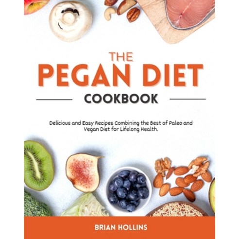 (영문도서) The Pegan Diet Cookbook: Delicious and Easy Recipes Combining the Best of Paleo and Vegan Die... Paperback, Independently Published, English, 9798502661195