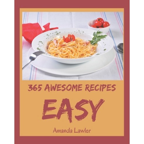 365 Awesome Easy Recipes: An Inspiring Easy Cookbook for You Paperback, Independently Published