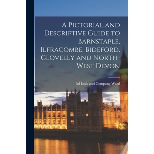 (영문도서) A Pictorial and Descriptive Guide to Barnstaple Ilfracombe Bideford Clovelly and North-wes... Paperback, Legare Street Press, English, 9781015057012
