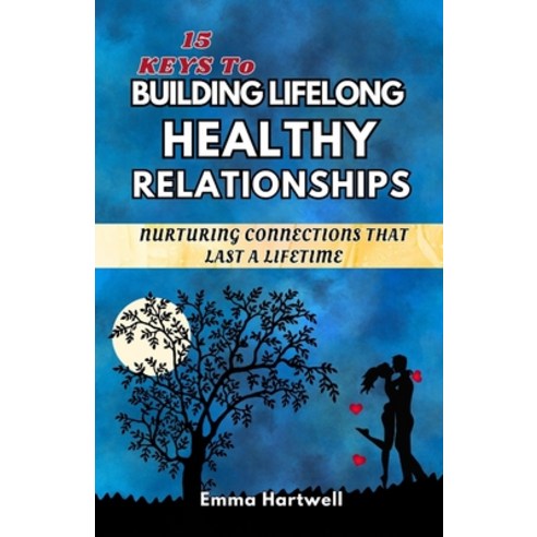 (영문도서) 15 Keys to Building Lifelong Healthy Relationships: Nurturing Connections That Last A Lifetime Paperback, Independently Published, English, 9798850632779