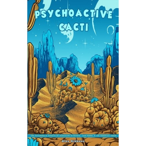 Psychoactive Cacti - The Psychedelic Effects Of Mescaline In Peyote San Pedro & The Peruvian Torch Paperback, Alex Gibbons