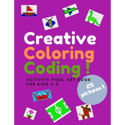 Creative Coloring Coding: Activity Pixel Art Book for kids 4-5 Paperback, Independently Published