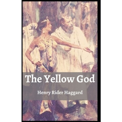 The Yellow God [Annotated]: Henry Rider Haggard (Novel Classics Literature Fiction) Paperback, Independently Published, English, 9798729705061