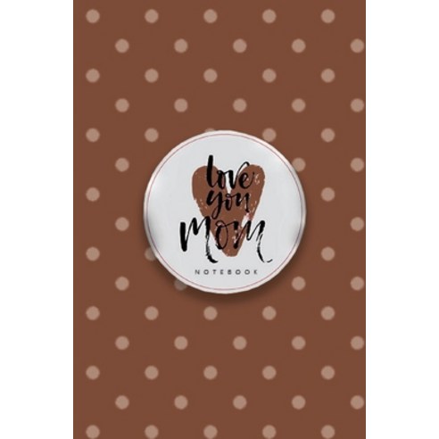 Love You Mom Notebook Unique Write-in Journal Dotted Lines Wide Ruled Medium (A5) 6 x 9 In (Brown) Paperback, Blurb