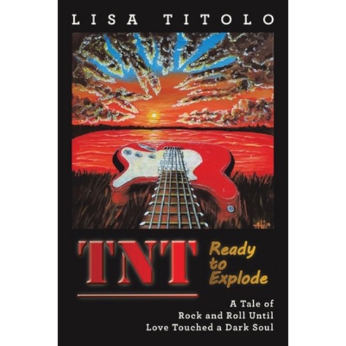 (영문도서) TnT Ready to Explode: A Tale of Rock and Roll Until Love Touched a Dark Soul Paperback, Archway Publishing, English, 9781665755573