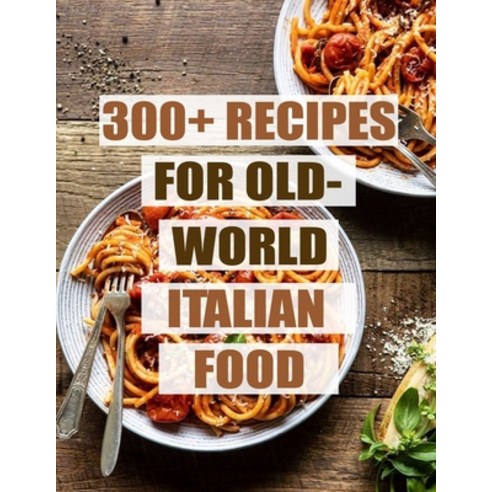 300+ Recipes for Old-World Italian Food Paperback, Independently Published, English, 9798695150520