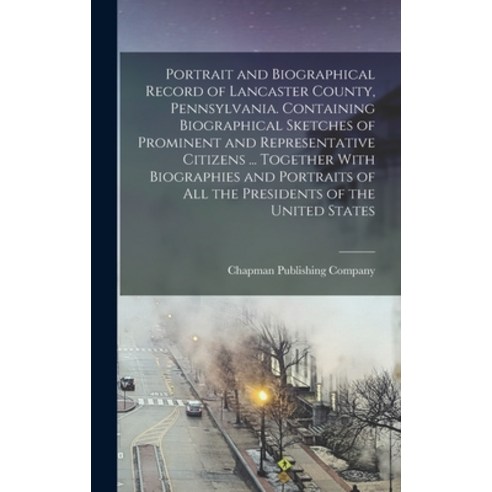 (영문도서) Portrait and Biographical Record of Lancaster County Pennsylvania. Containing Biographical S... Hardcover, Legare Street Press, English, 9781017856033