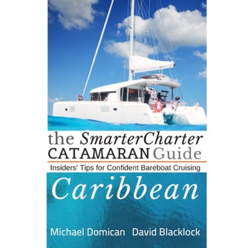 The SmarterCharter CATAMARAN Guide: Caribbean: Insiders'' tips for confident BAREBOAT cruising Paperback, Independently Published