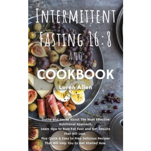 Intermittent Fasting 16: 8 and COOKBOOK: Truths and Hacks About The Most Effective Nutritional Appro... Hardcover, Loren Allen, English, 9781802114553