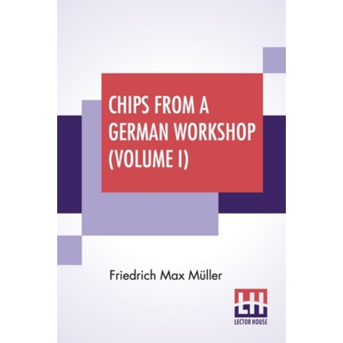 Chips From A German Workshop (Volume I): Vol. I. Essays On The Science Of Religion. Paperback, Lector House