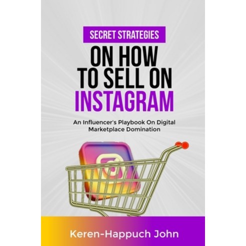 (영문도서) Secret Strategies on How to Sell on Instagram: An Influencer''s Playbook On Digital Marketplac... Paperback, Independently Published, English, 9798874462024