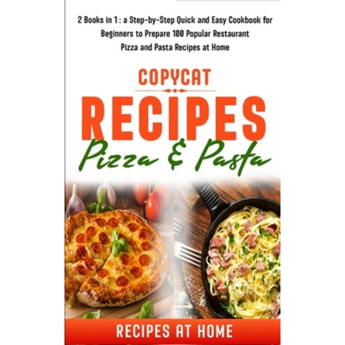 Copycat Recipes: 2 Books in 1: a Step-by-Step Quick and Easy Cookbook for Beginners to Prepare 100 P... Paperback, Independently Published