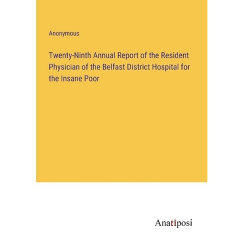 (영문도서) Twenty-Ninth Annual Report of the Resident Physician of the Belfast District Hospital for the... Paperback, Anatiposi Verlag, English, 9783382304843