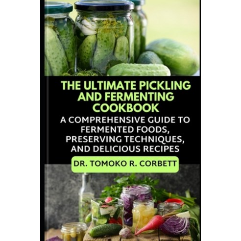 (영문도서) The Ultimate Pickling and Fermenting Cookbook: A Comprehensive Guide to Fermented Foods Pres... Paperback, Independently Published, English, 9798879215441