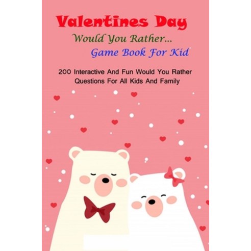 (영문도서) Valentine''s Day Would You Rather... Game Book For Kid: 200 Interactive And Fun Would You Rath... Paperback, Independently Published, English, 9798540690409