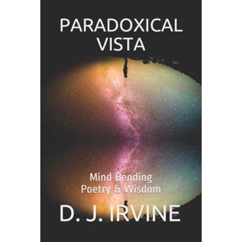 Paradoxical Vista: Mind Bending Poetry & Wisdom Paperback, Independently Published