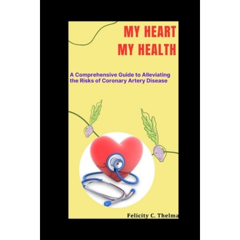 (영문도서) My Heart My Health: A Comprehensive Guide to Alleviating the Risks of Coronary Artery Disease Paperback, Independently Published, English, 9798320669854