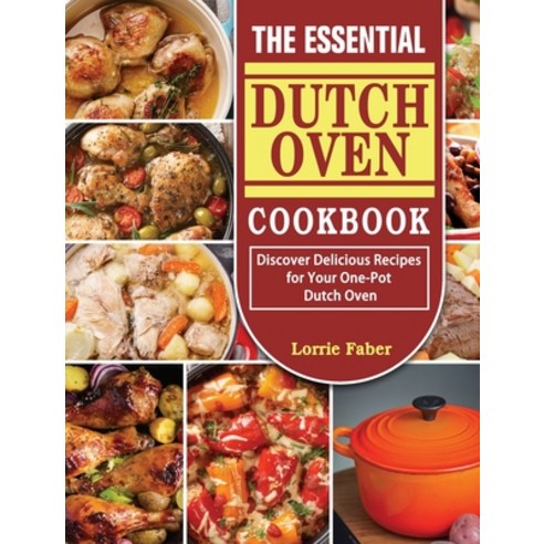 The Essential Dutch Oven Cookbook: Discover Delicious Recipes for Your One-Pot Dutch Oven Hardcover, Lorrie Faber, English, 9781802440454