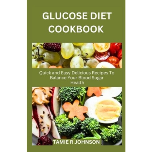 (영문도서) Glucose Diet Cookbook: Quick and Easy Delicious Recipes To Balance Your Blood Sugar Health Paperback, Independently Published, English, 9798863539157