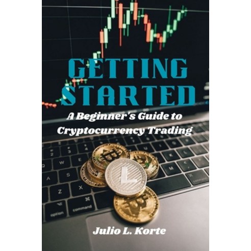 (영문도서) Getting Started: A Beginner''s Guide to Cryptocurrency Trading Paperback, Independently Published, English, 9798864093023