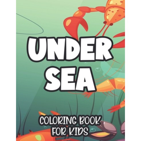 Under Sea Coloring Book For Kids: Children''s Coloring And Activity Sheets With Ocean Wildlife Illust... Paperback, Independently Published, English, 9798581925683