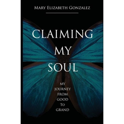 (영문도서) Claiming My Soul: My Journey From Good To Grand Paperback, Lulu.com, English, 9781304184474
