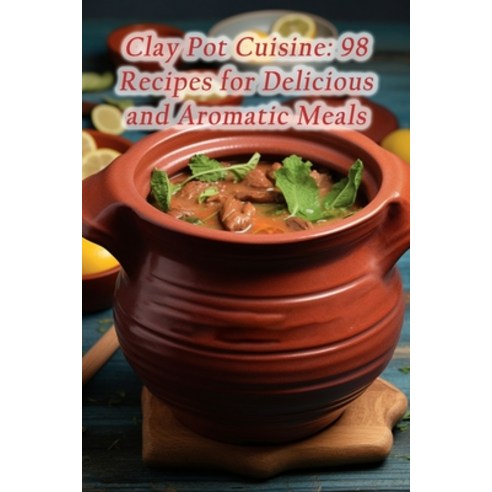 (영문도서) Clay Pot Cuisine: 98 Recipes for Delicious and Aromatic Meals Paperback, Independently Published, English, 9798862156133