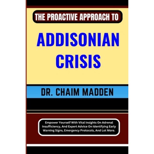 (영문도서) The Proactive Approach to Addisonian Crisis: Empower Yourself With Vital Insights On Adrenal ... Paperback, Independently Published, English, 9798871065389
