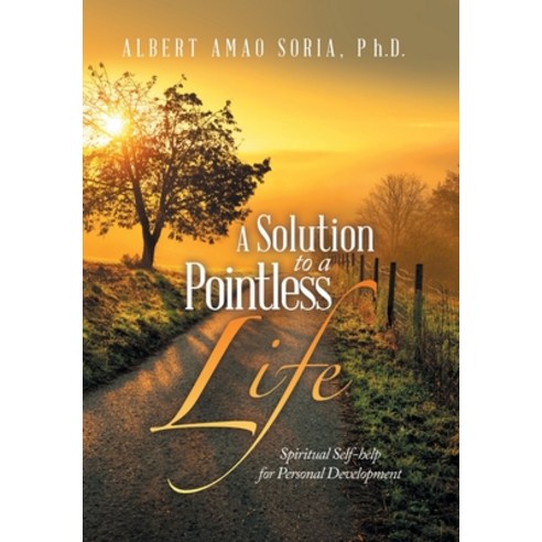 (영문도서) A Solution to a Pointless Life: Spiritual Self-Help for Personal Development Hardcover, Authorhouse, English, 9798823006323