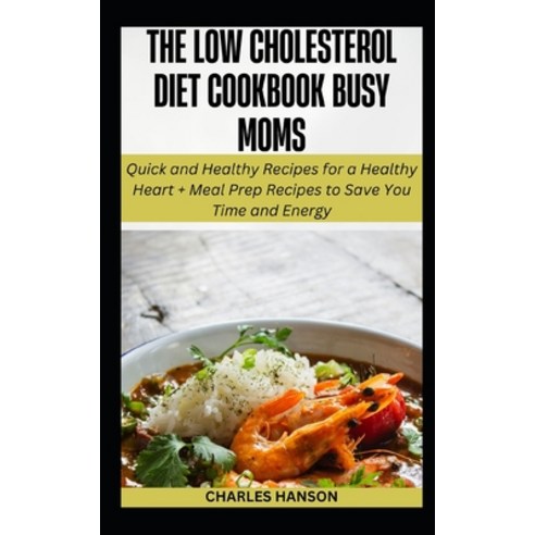 (영문도서) The Low Cholesterol Diet Cookbook For Busy Moms: Quick Recipes for a Healthy Heart + Meal Pre... Paperback, Independently Published, English, 9798883826763