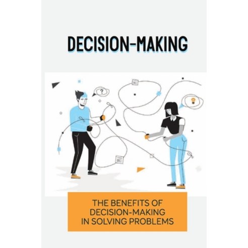(영문도서) Decision-Making: The Benefits Of Decision-Making In Solving Problems: Trivial To The Life-Thr... Paperback, Independently Published, English, 9798534399271